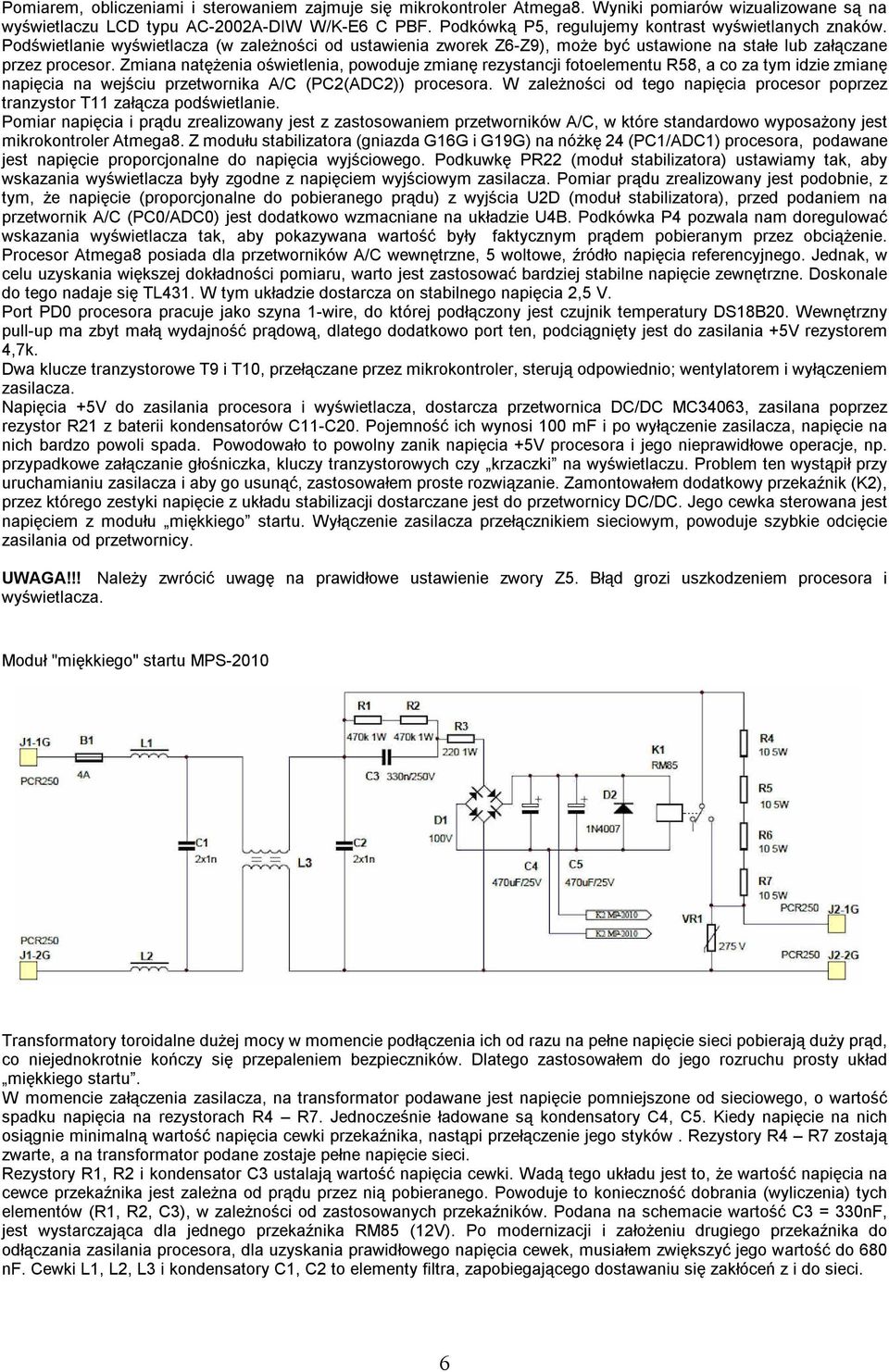 Zmiana natężenia oświetlenia, powoduje zmianę rezystancji fotoelementu R58, a co za tym idzie zmianę napięcia na wejściu przetwornika A/C (PC2(ADC2)) procesora.