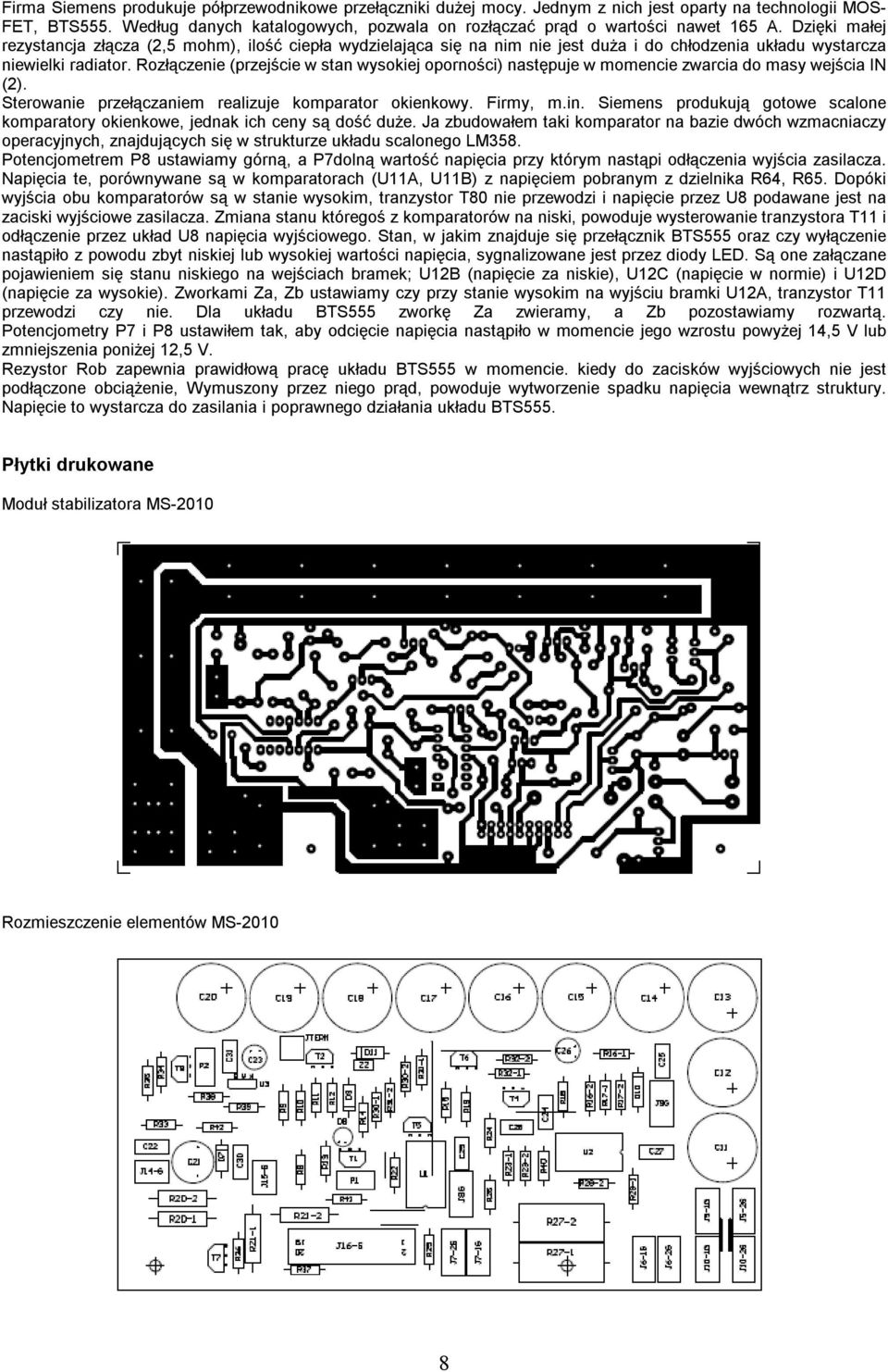 Dzięki małej rezystancja złącza (2,5 mohm), ilość ciepła wydzielająca się na nim nie jest duża i do chłodzenia układu wystarcza niewielki radiator.