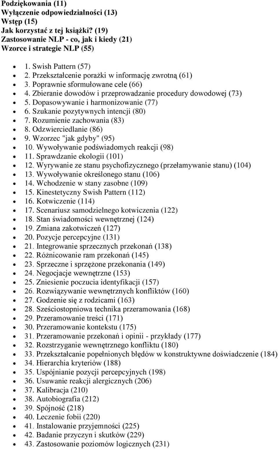 Szukanie pozytywnych intencji (80) 7. Rozumienie zachowania (83) 8. Odzwierciedlanie (86) 9. Wzorzec "jak gdyby" (95) 10. Wywoływanie podświadomych reakcji (98) 11. Sprawdzanie ekologii (101) 12.