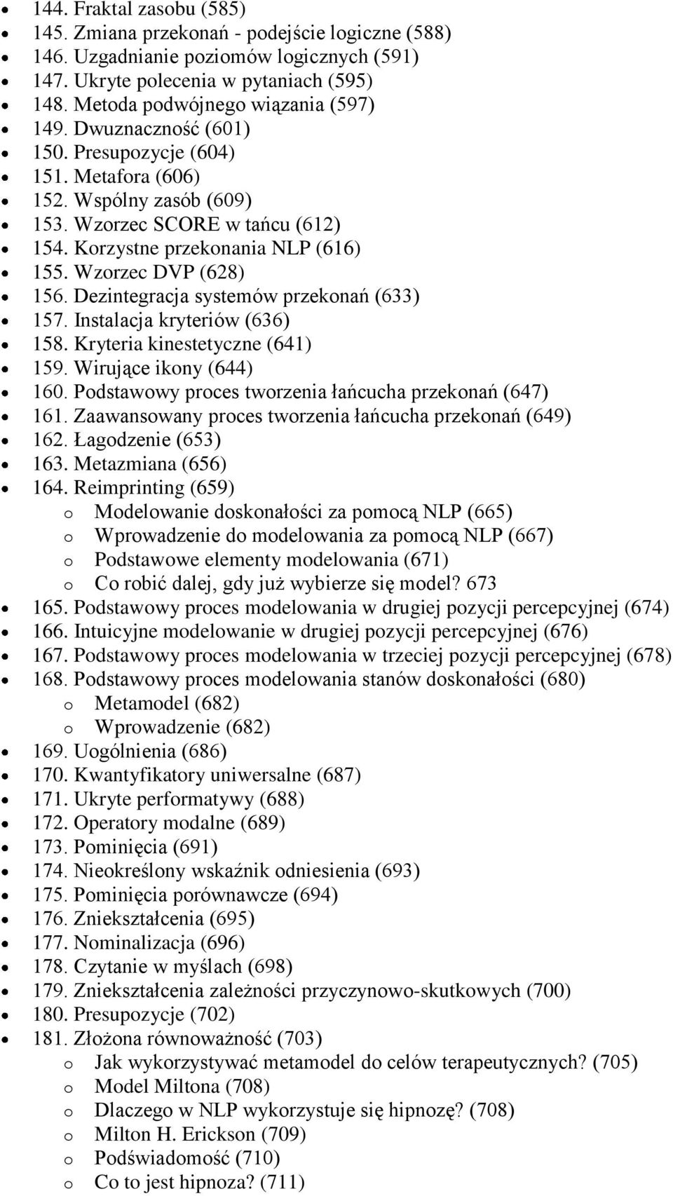 Dezintegracja systemów przekonań (633) 157. Instalacja kryteriów (636) 158. Kryteria kinestetyczne (641) 159. Wirujące ikony (644) 160. Podstawowy proces tworzenia łańcucha przekonań (647) 161.