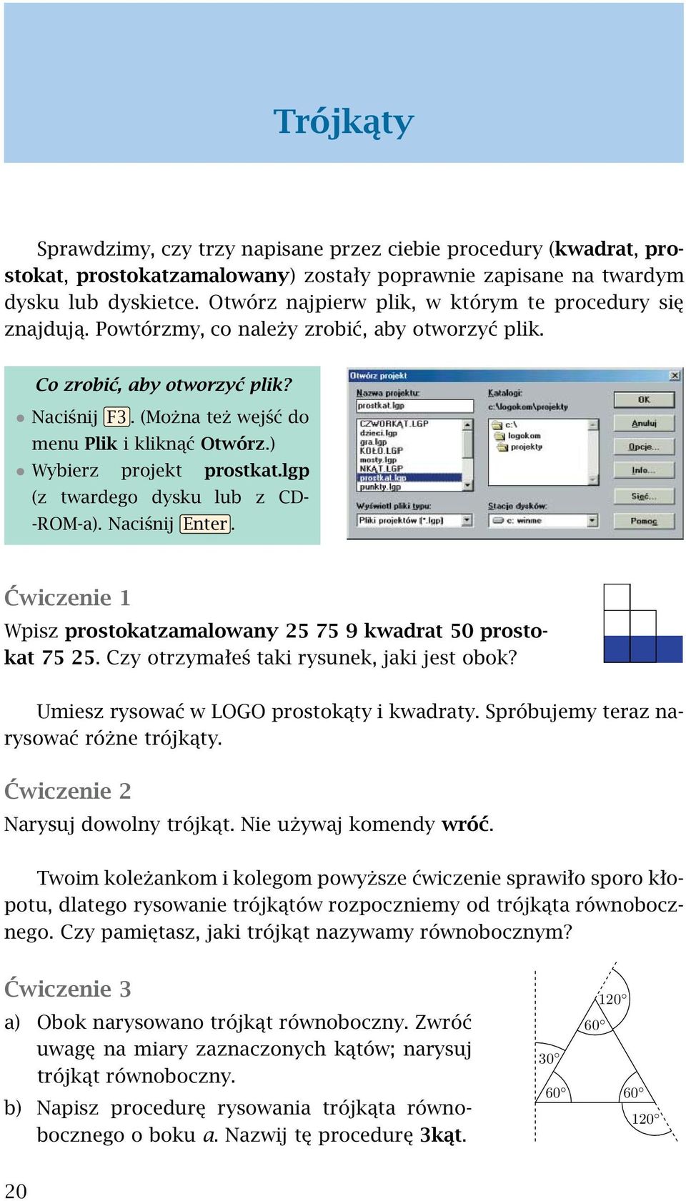 ) Wybierz projekt prostkat.lgp (z twardego dysku lub z CD- -ROM-a). Naciśnij Enter. Ćwiczenie 1 Wpisz prostokatzamalowany 25 75 9 kwadrat 50 prostokat 75 25.