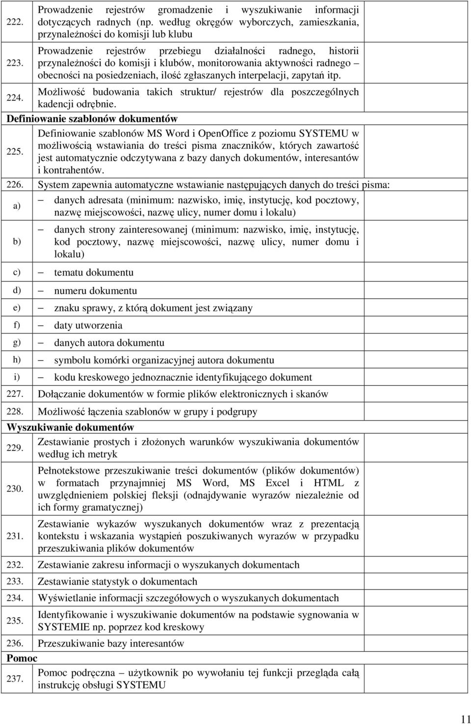 radnego obecnoci na posiedzeniach, ilo zgłaszanych interpelacji, zapyta itp. Moliwo budowania takich struktur/ rejestrów dla poszczególnych 224. kadencji odrbnie.