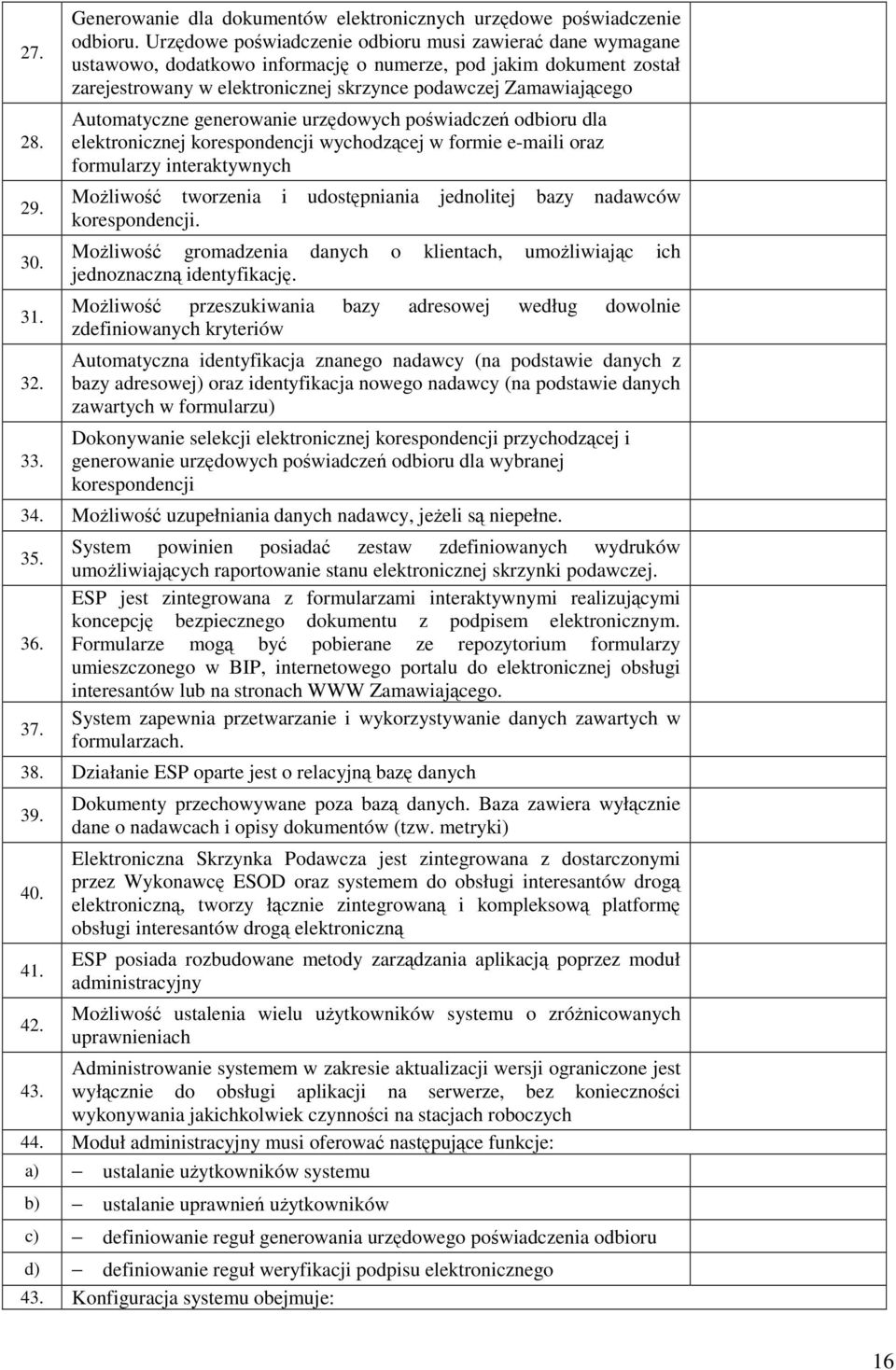 generowanie urzdowych powiadcze odbioru dla elektronicznej korespondencji wychodzcej w formie e-maili oraz formularzy interaktywnych Moliwo tworzenia i udostpniania jednolitej bazy nadawców