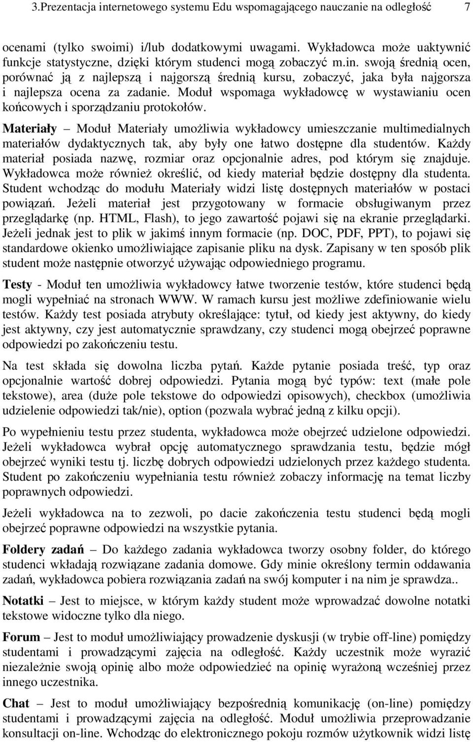 swoją średnią ocen, porównać ją z najlepszą i najgorszą średnią kursu, zobaczyć, jaka była najgorsza i najlepsza ocena za zadanie.