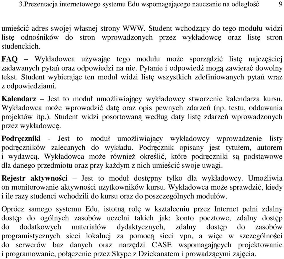 FAQ Wykładowca używając tego modułu może sporządzić listę najczęściej zadawanych pytań oraz odpowiedzi na nie. Pytanie i odpowiedź mogą zawierać dowolny tekst.