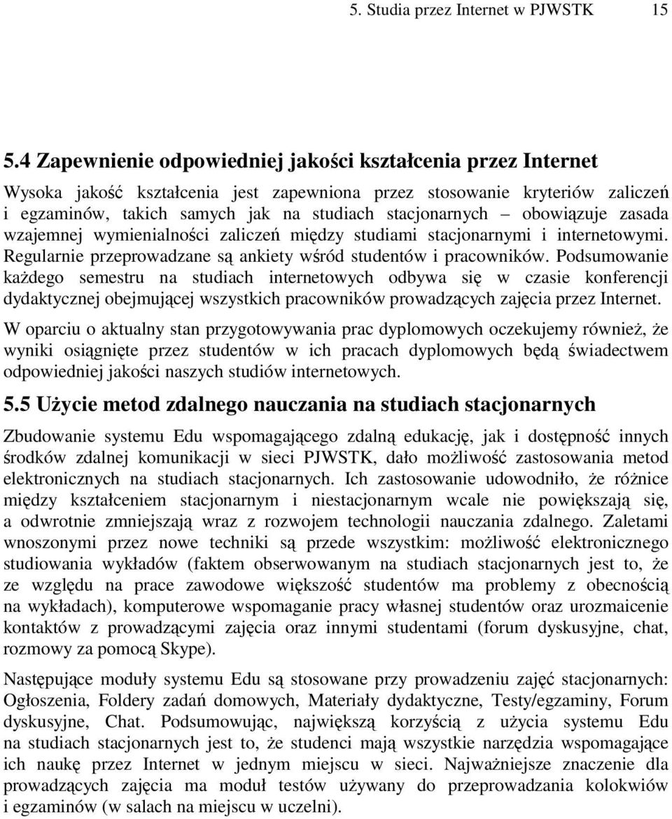 obowiązuje zasada wzajemnej wymienialności zaliczeń między studiami stacjonarnymi i internetowymi. Regularnie przeprowadzane są ankiety wśród studentów i pracowników.