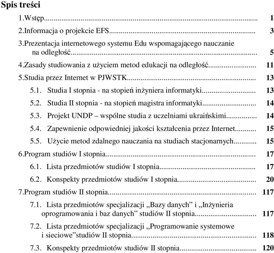 Projekt UNDP wspólne studia z uczelniami ukraińskimi... 5.4. Zapewnienie odpowiedniej jakości kształcenia przez Internet... 5.5. Użycie metod zdalnego nauczania na studiach stacjonarnych... 6.