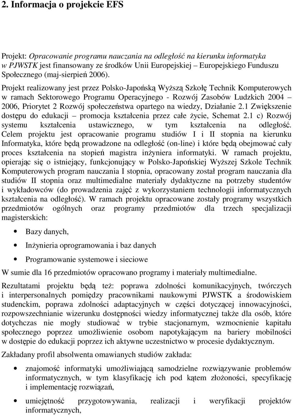 Projekt realizowany jest przez Polsko-Japońską Wyższą Szkołę Technik Komputerowych w ramach Sektorowego Programu Operacyjnego - Rozwój Zasobów Ludzkich 2004 2006, Priorytet 2 Rozwój społeczeństwa