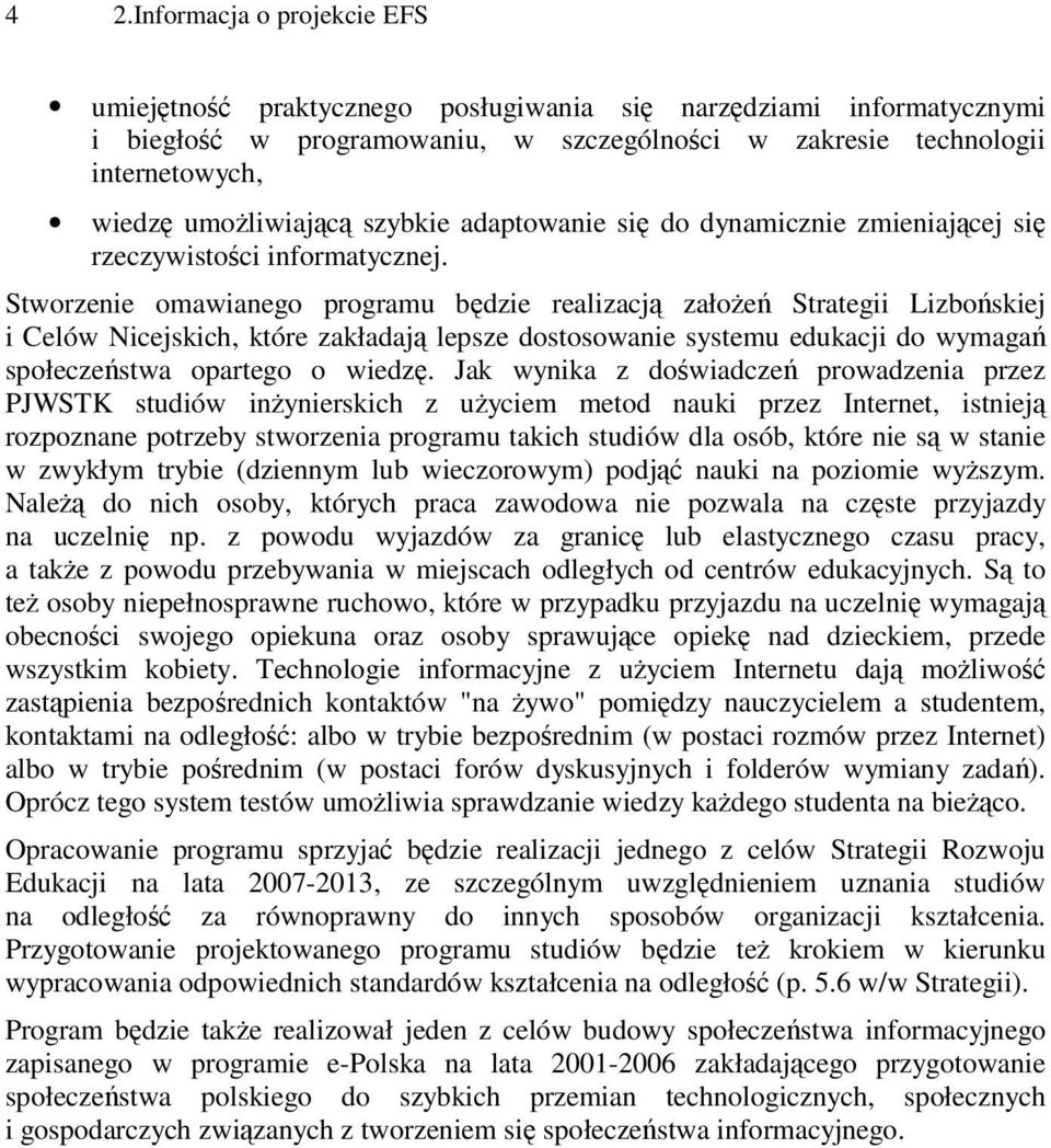 Stworzenie omawianego programu będzie realizacją założeń Strategii Lizbońskiej i Celów Nicejskich, które zakładają lepsze dostosowanie systemu edukacji do wymagań społeczeństwa opartego o wiedzę.