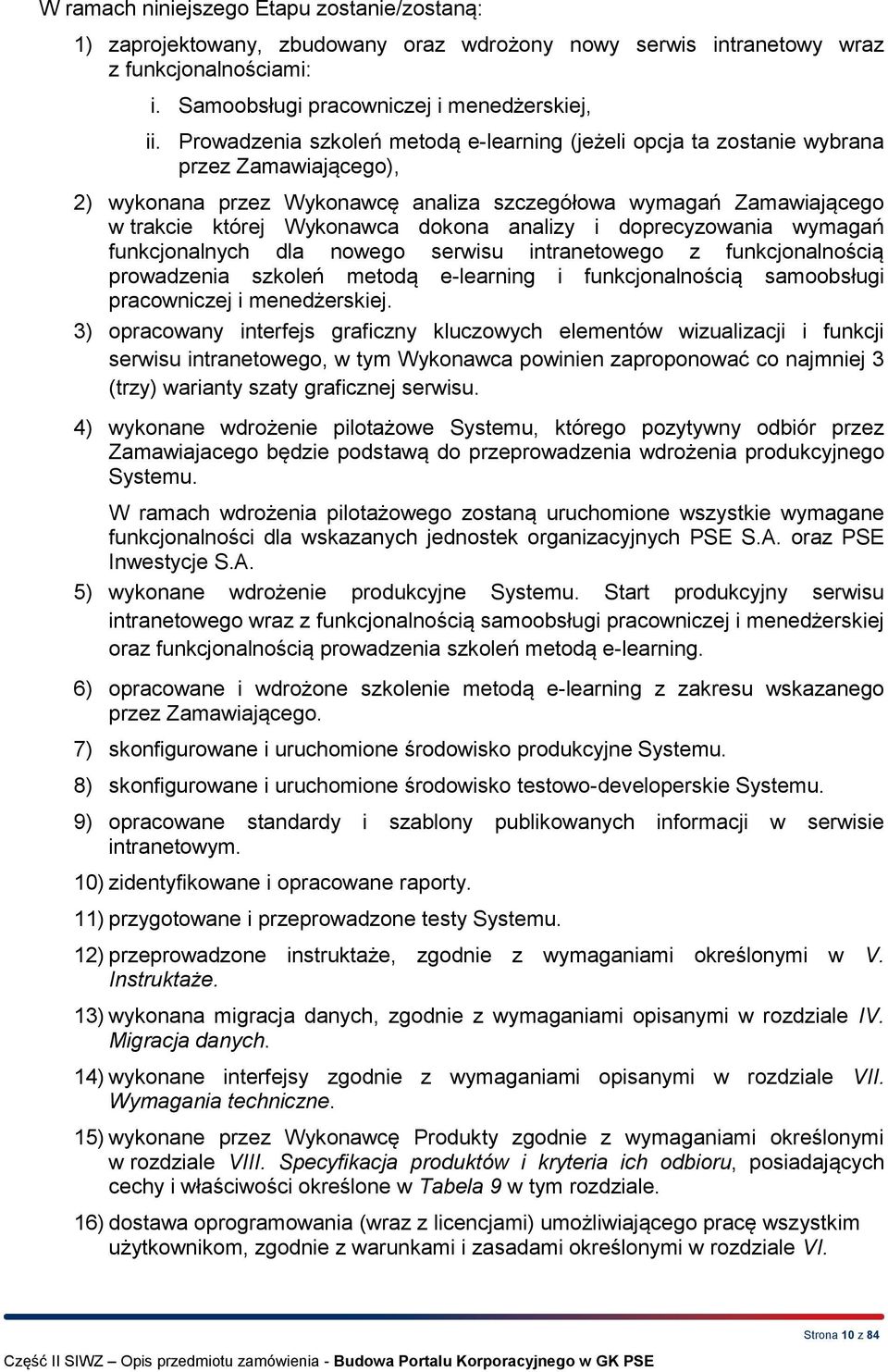 analizy i doprecyzowania wymagań funkcjonalnych dla nowego serwisu intranetowego z funkcjonalnością prowadzenia szkoleń metodą e-learning i funkcjonalnością samoobsługi pracowniczej i menedżerskiej.