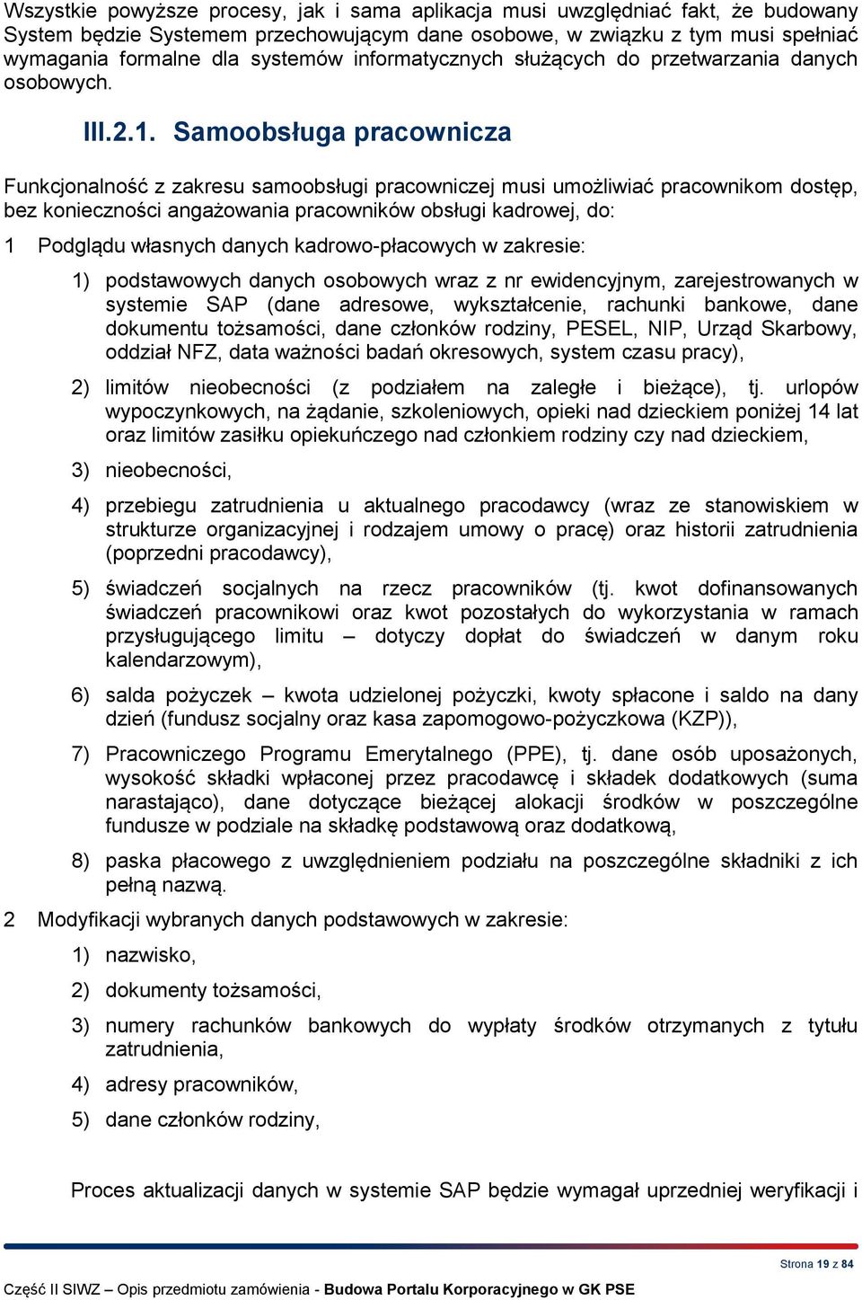 Samoobsługa pracownicza Funkcjonalność z zakresu samoobsługi pracowniczej musi umożliwiać pracownikom dostęp, bez konieczności angażowania pracowników obsługi kadrowej, do: 1 Podglądu własnych danych