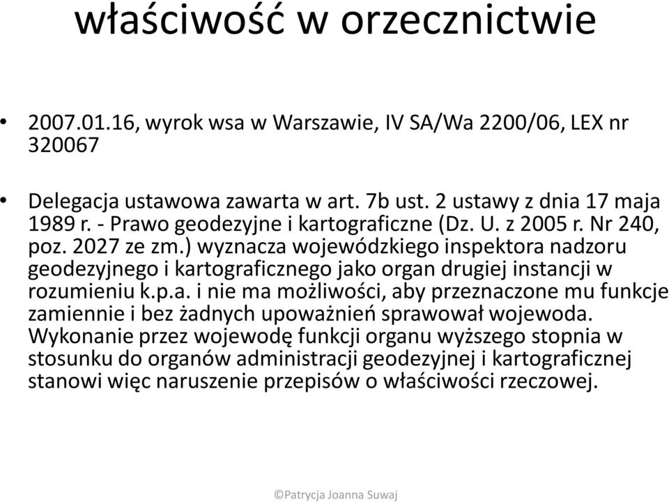 ) wyznacza wojewódzkiego inspektora nadzoru geodezyjnego i kartograficznego jako organ drugiej instancji w rozumieniu k.p.a. i nie ma możliwości, aby przeznaczone mu funkcje zamiennie i bez żadnych upoważnieo sprawował wojewoda.