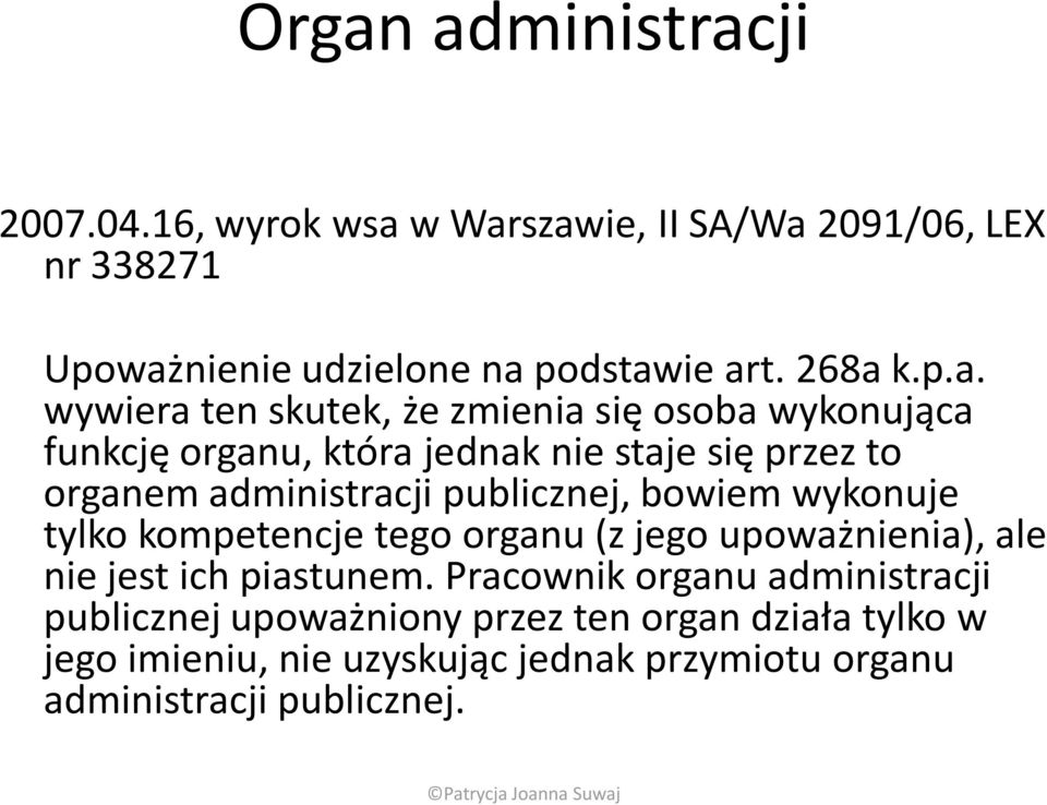 publicznej, bowiem wykonuje tylko kompetencje tego organu (z jego upoważnienia), ale nie jest ich piastunem.