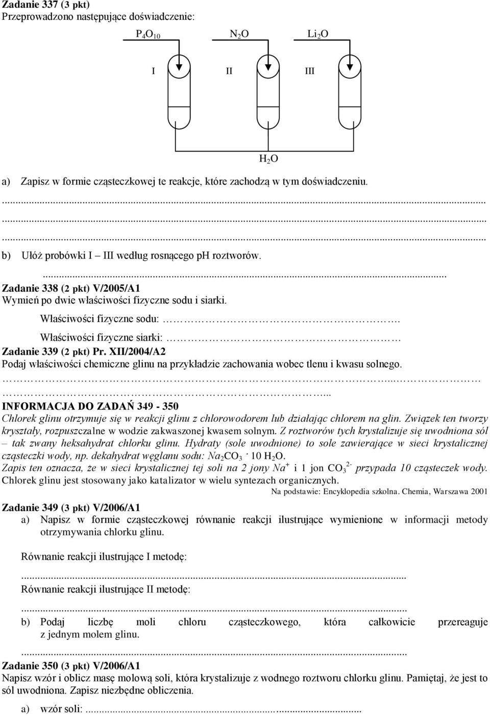 Właściwości fizyczne siarki: Zadanie 339 (2 pkt) Pr. XII/2004/A2 Podaj właściwości chemiczne glinu na przykładzie zachowania wobec tlenu i kwasu solnego.