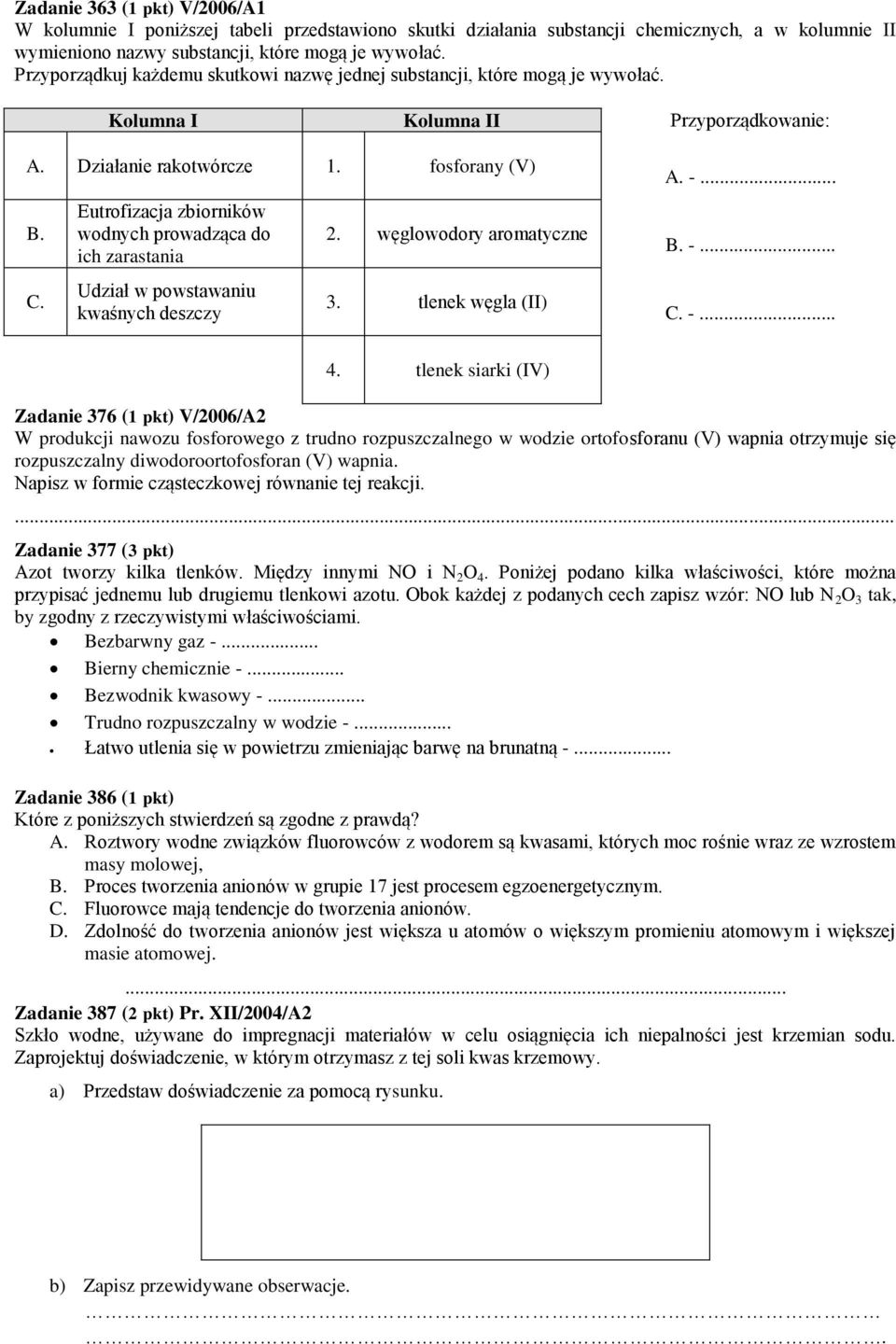 Eutrofizacja zbiorników wodnych prowadząca do ich zarastania Udział w powstawaniu kwaśnych deszczy 2. węglowodory aromatyczne 3. tlenek węgla (II) A. -... B. -... C. -... 4.