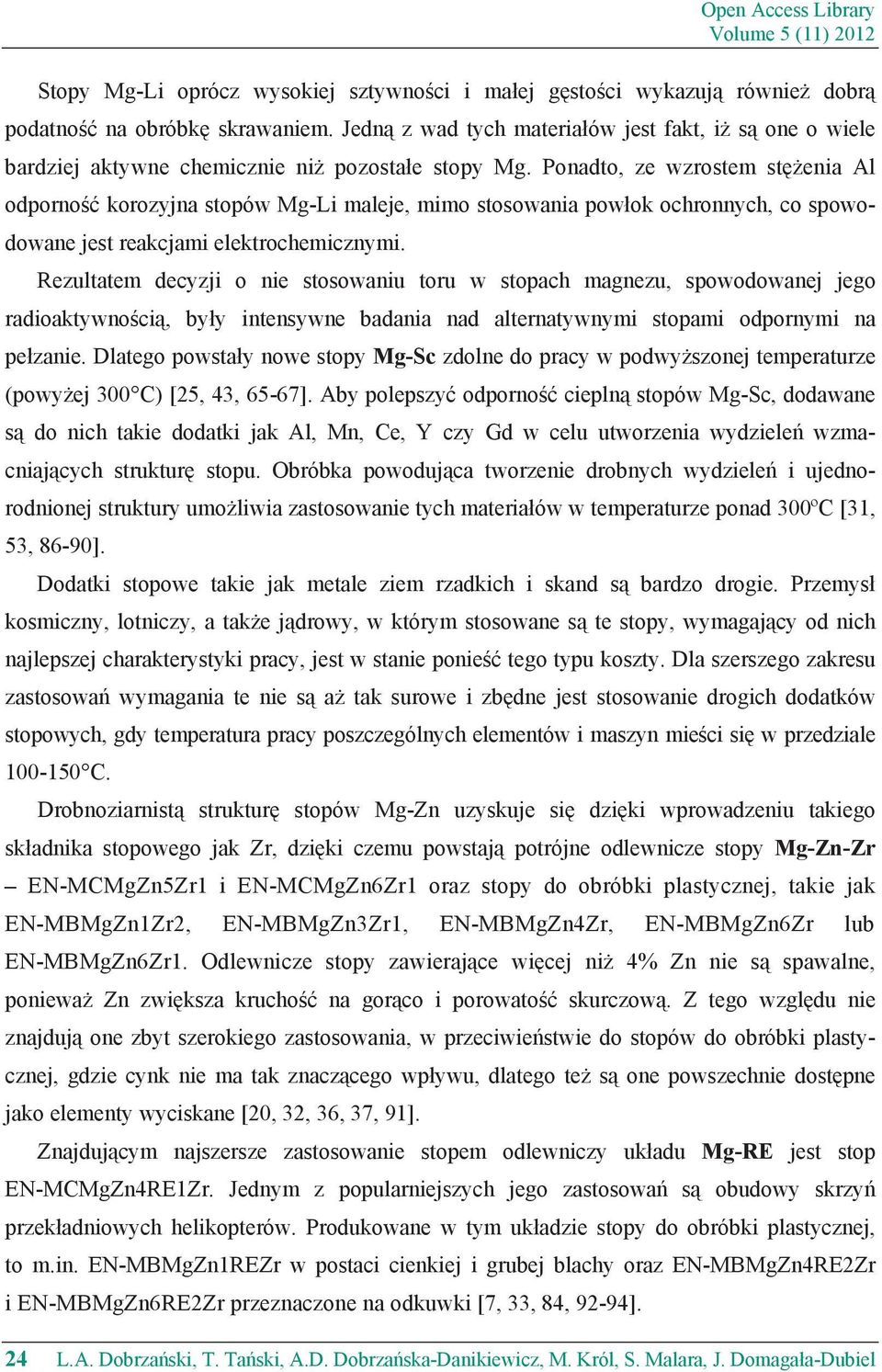 Ponadto, ze wzrostem st enia Al odporno korozyjna stopów Mg-Li maleje, mimo stosowania pow ok ochronnych, co spowodowane jest reakcjami elektrochemicznymi.