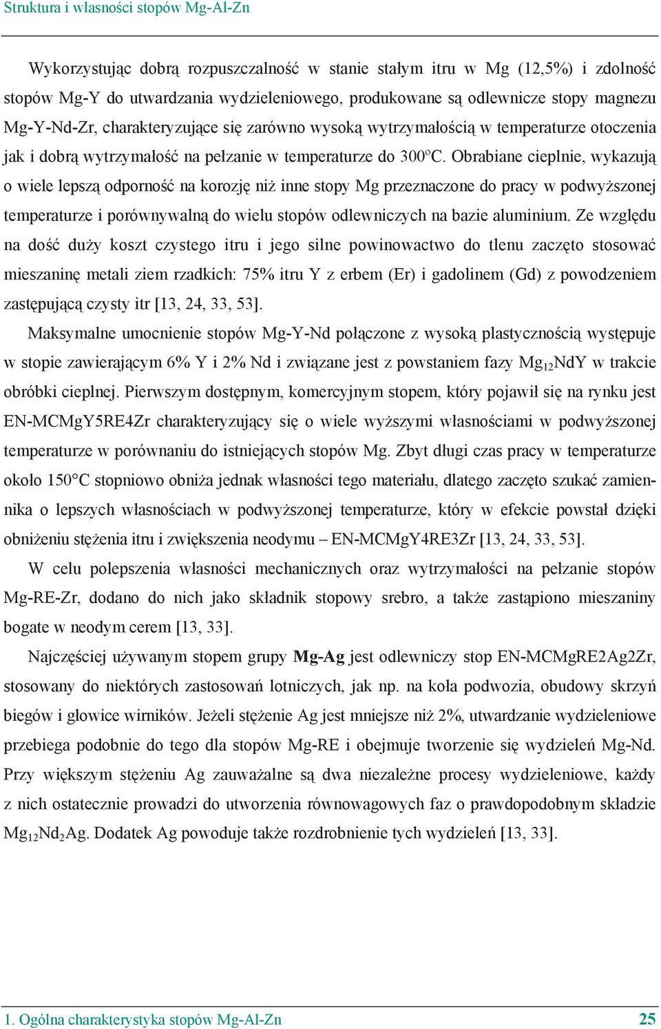 Obrabiane cieplnie, wykazuj o wiele lepsz odporno na korozj ni inne stopy Mg przeznaczone do pracy w podwy szonej temperaturze i porównywaln do wielu stopów odlewniczych na bazie aluminium.