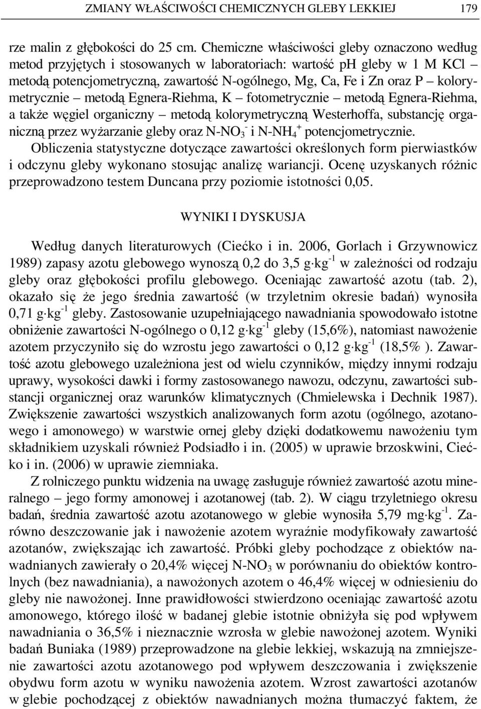 kolorymetrycznie metodą Egnera-Riehma, K fotometrycznie metodą Egnera-Riehma, a takŝe węgiel organiczny metodą kolorymetryczną Westerhoffa, substancję organiczną przez wyŝarzanie gleby oraz N-NO 3 -