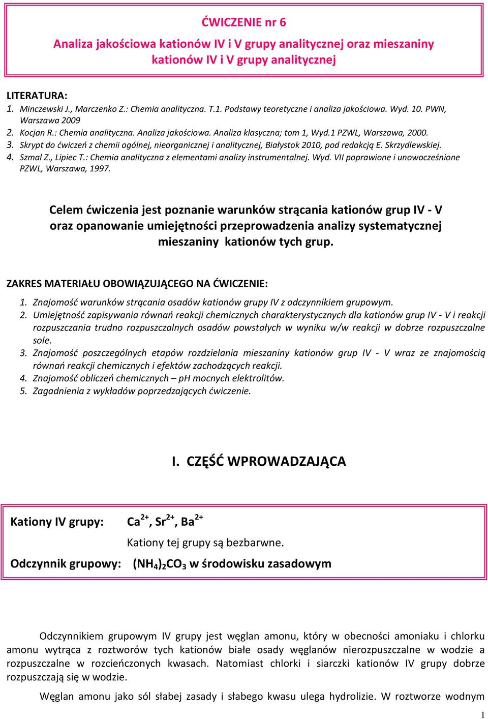 Skrypt do ćwiczeń z chemii ogólnej, nieorganicznej i analitycznej, Białystok 2010, pod redakcją E. Skrzydlewskiej. 4. Szmal Z., Lipiec T.: Chemia analityczna z elementami analizy instrumentalnej. Wyd.