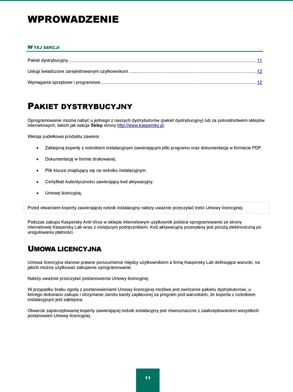 kaspersky.pl. Wersja pudełkowa produktu zawiera: Zaklejoną kopertę z nośnikiem instalacyjnym zawierającym pliki programu oraz dokumentację w formacie PDF. Dokumentację w formie drukowanej.