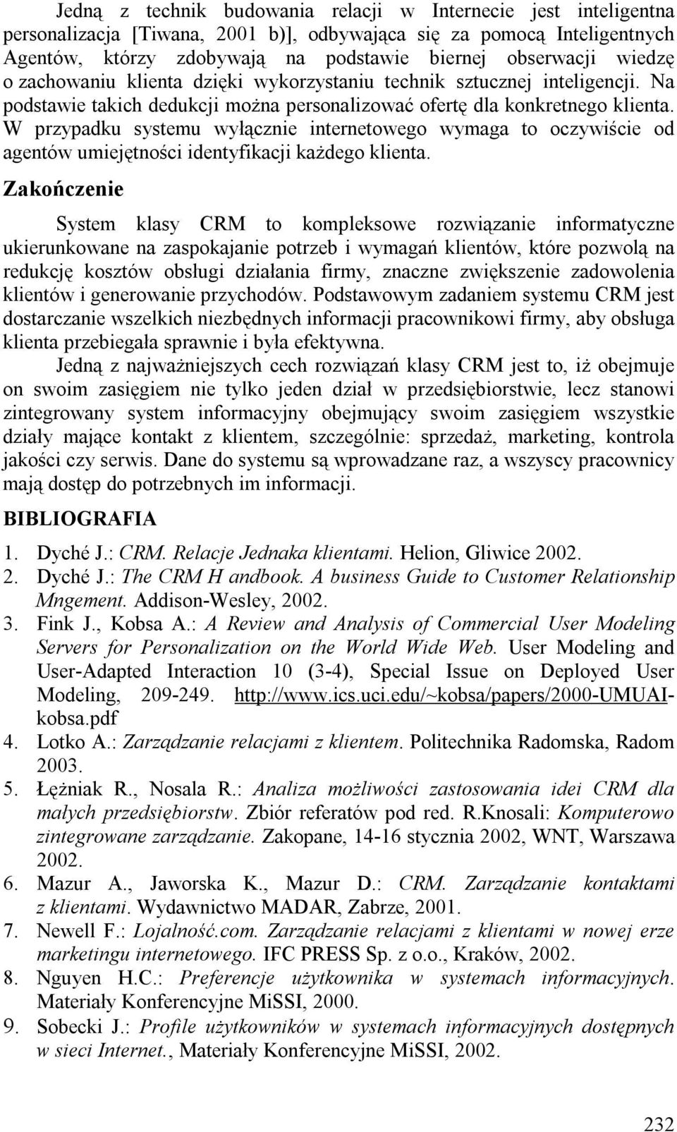 W przypadku systemu wyłącznie internetowego wymaga to oczywiście od agentów umiejętności identyfikacji każdego klienta.