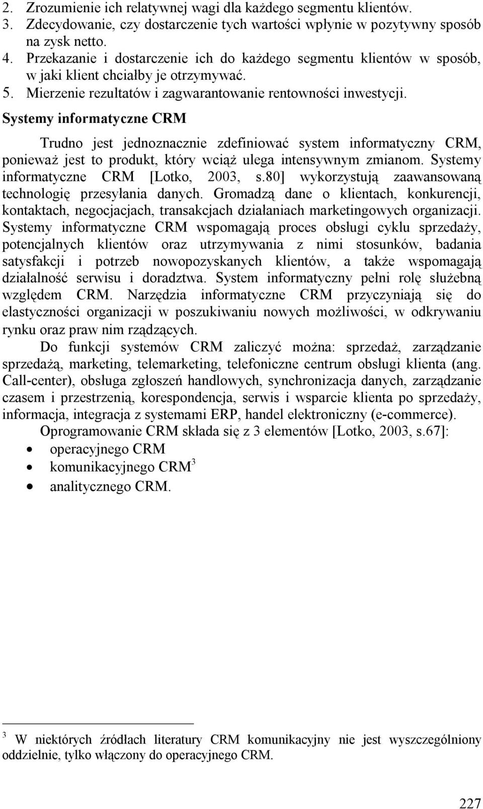 Systemy informatyczne CRM Trudno jest jednoznacznie zdefiniować system informatyczny CRM, ponieważ jest to produkt, który wciąż ulega intensywnym zmianom. Systemy informatyczne CRM [Lotko, 2003, s.