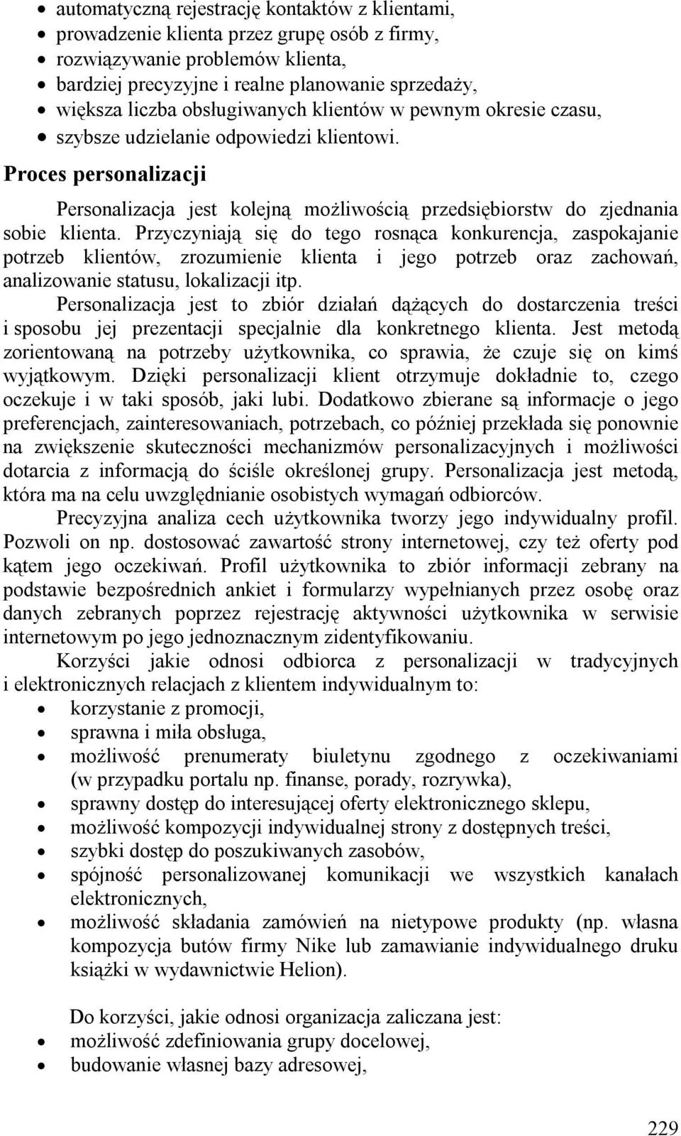 Przyczyniają się do tego rosnąca konkurencja, zaspokajanie potrzeb klientów, zrozumienie klienta i jego potrzeb oraz zachowań, analizowanie statusu, lokalizacji itp.