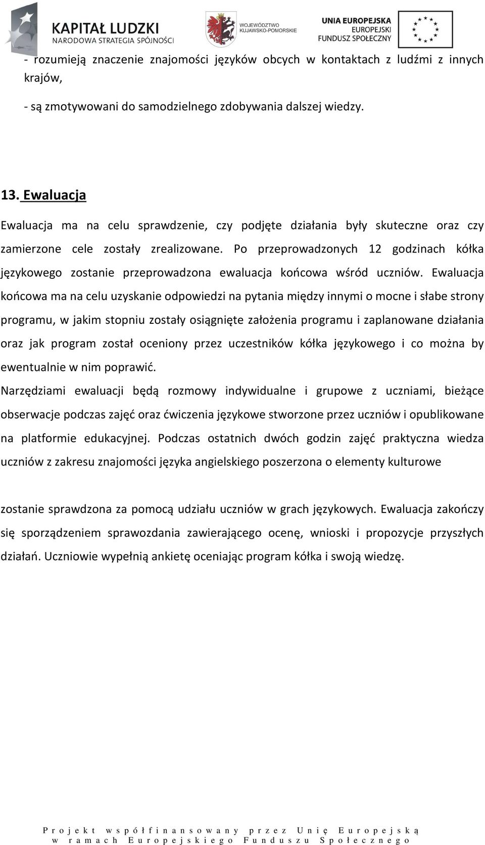 Po przeprowadzonych 12 godzinach kółka językowego zostanie przeprowadzona ewaluacja końcowa wśród uczniów.