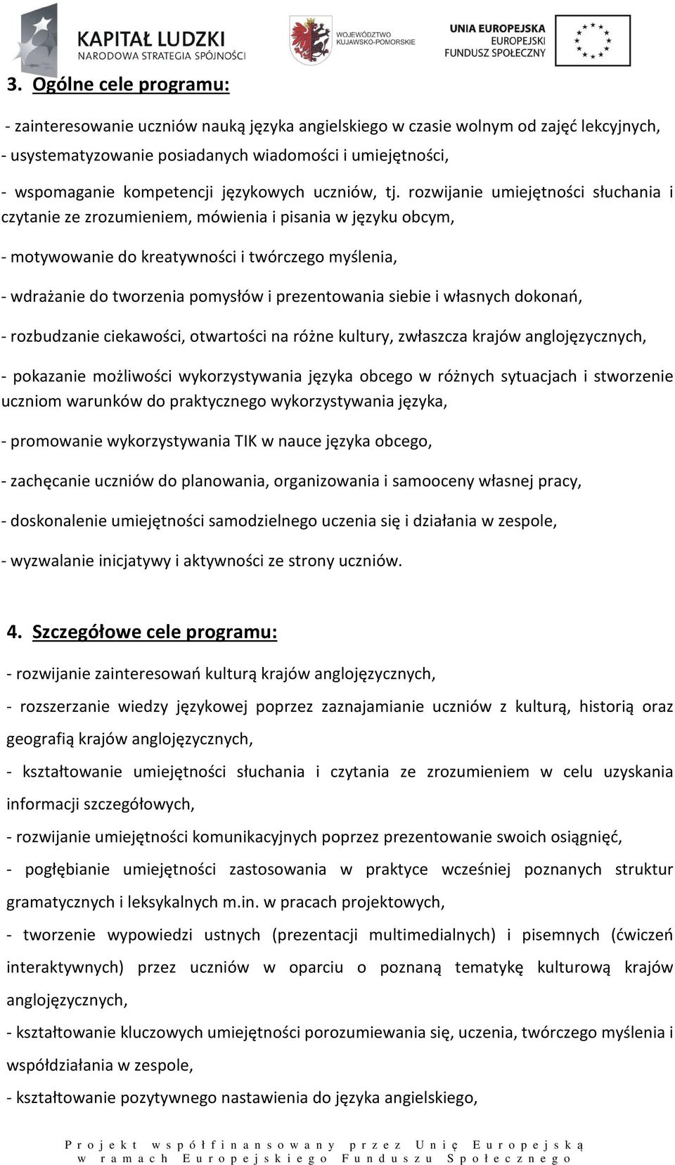 rozwijanie umiejętności słuchania i czytanie ze zrozumieniem, mówienia i pisania w języku obcym, - motywowanie do kreatywności i twórczego myślenia, - wdrażanie do tworzenia pomysłów i prezentowania