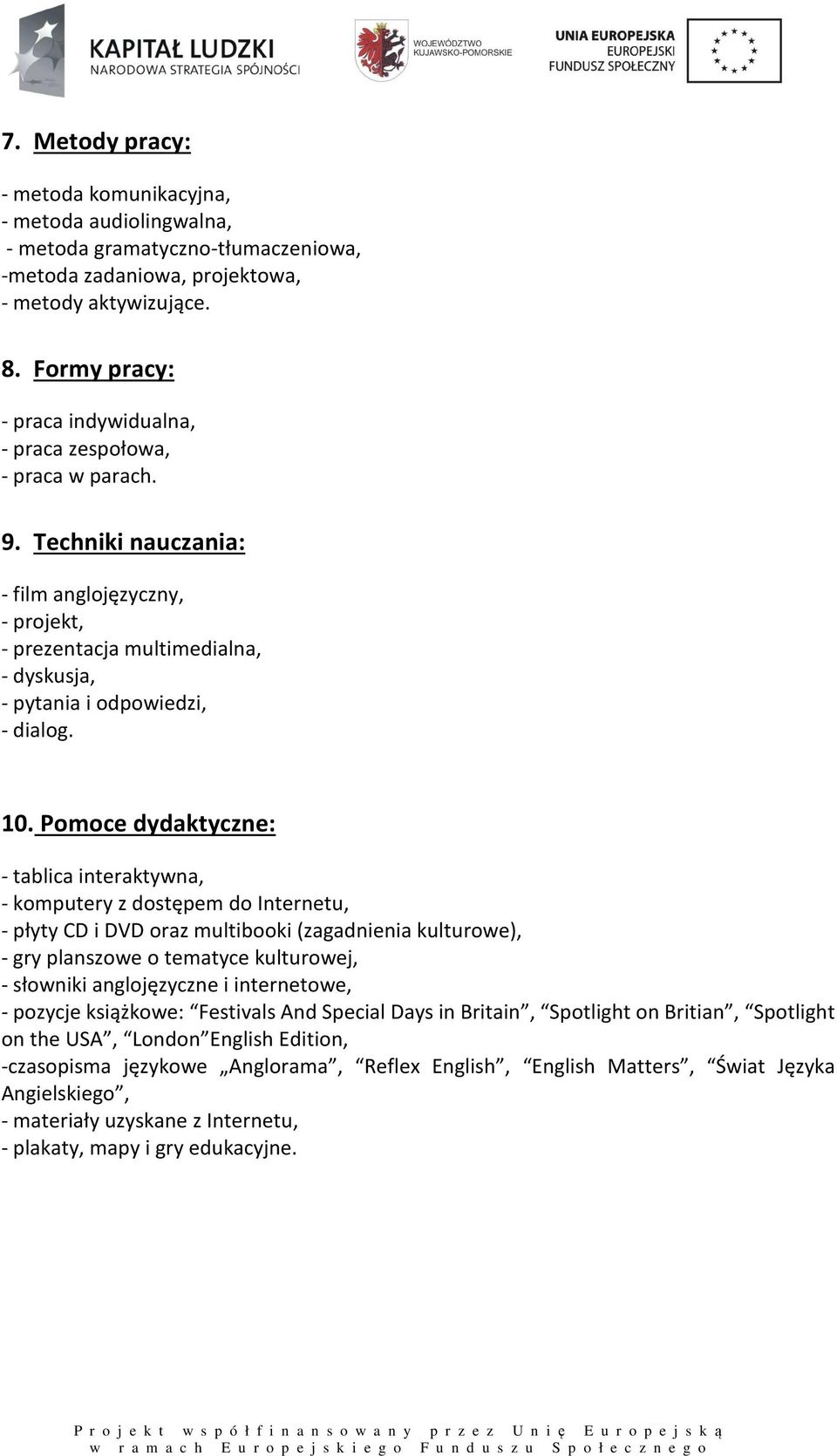 Techniki nauczania: - film anglojęzyczny, - projekt, - prezentacja multimedialna, - dyskusja, - pytania i odpowiedzi, - dialog. 10.