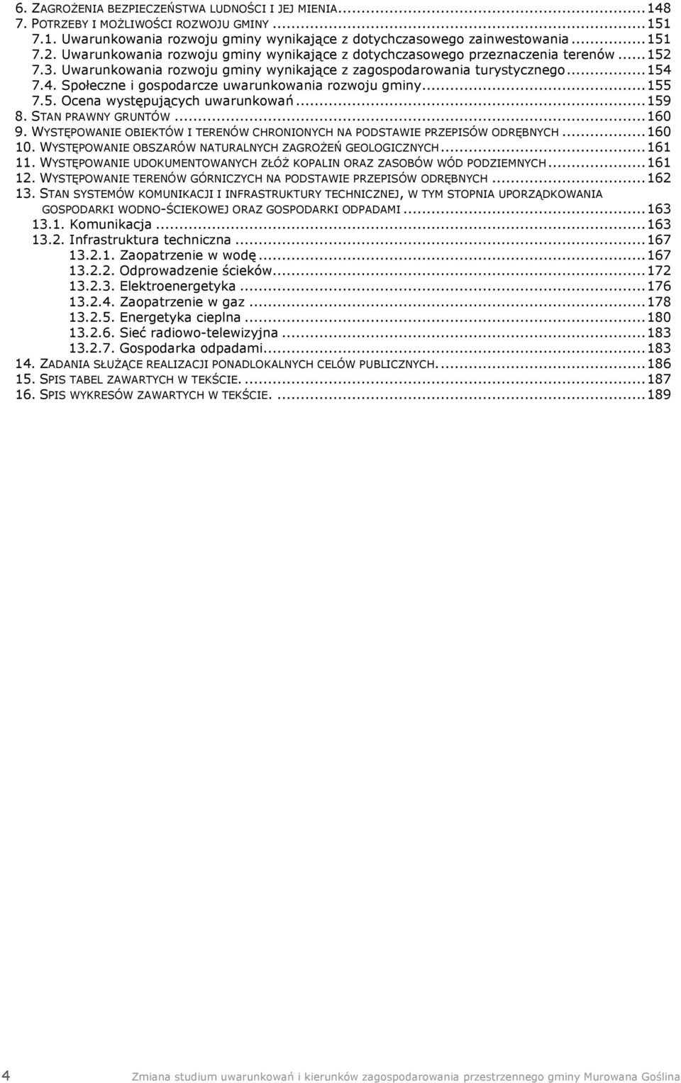 7.4. Społeczne i gospodarcze uwarunkowania rozwoju gminy...155 7.5. Ocena występujących uwarunkowań...159 8. STAN PRAWNY GRUNTÓW...160 9.