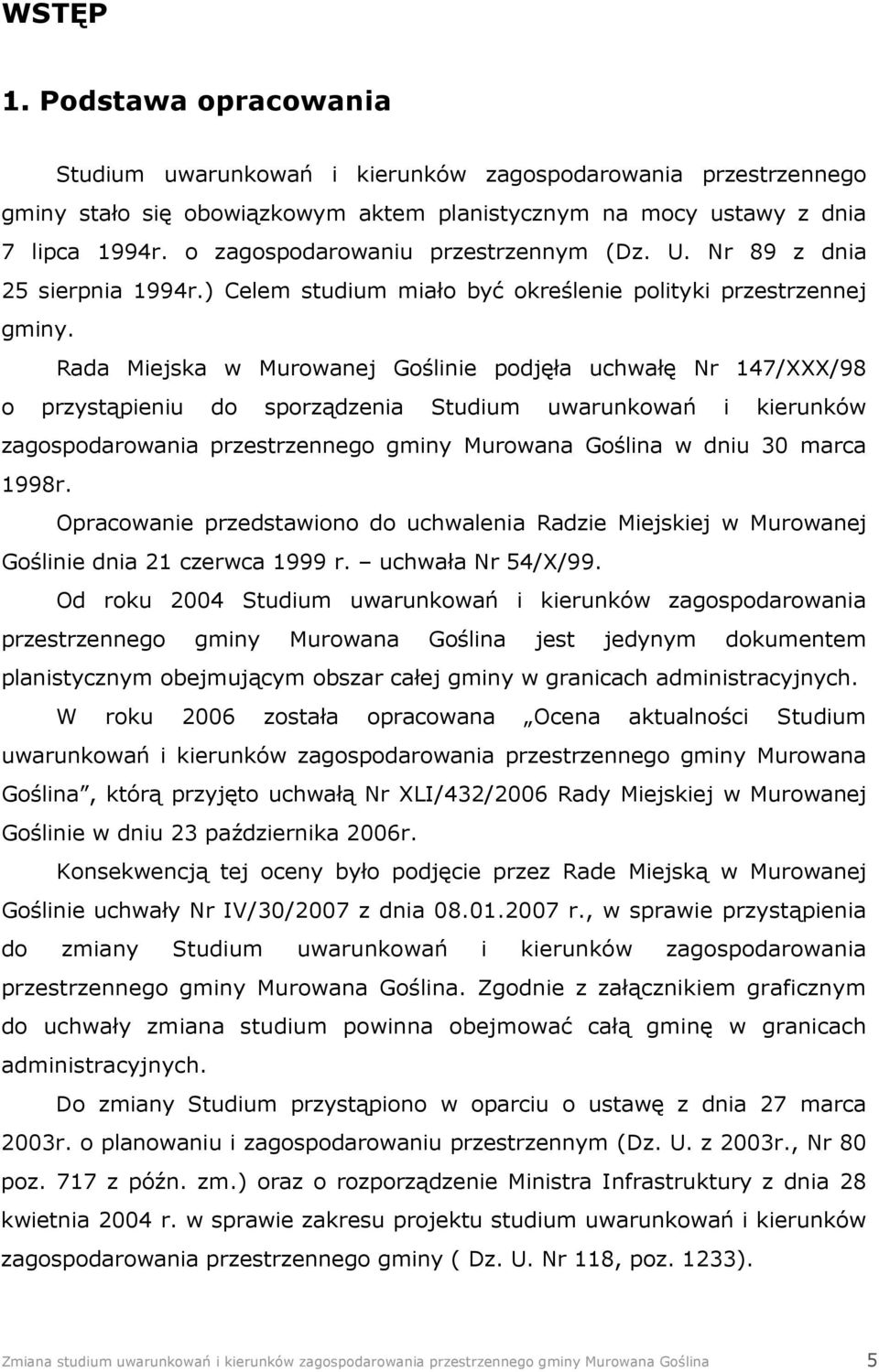 Rada Miejska w Murowanej Goślinie podjęła uchwałę Nr 147/XXX/98 o przystąpieniu do sporządzenia Studium uwarunkowań i kierunków zagospodarowania przestrzennego gminy Murowana Goślina w dniu 30 marca