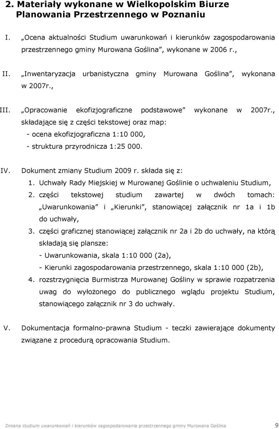 , III. Opracowanie ekofizjograficzne podstawowe wykonane w 2007r., składające się z części tekstowej oraz map: - ocena ekofizjograficzna 1:10 000, - struktura przyrodnicza 1:25 000. IV.