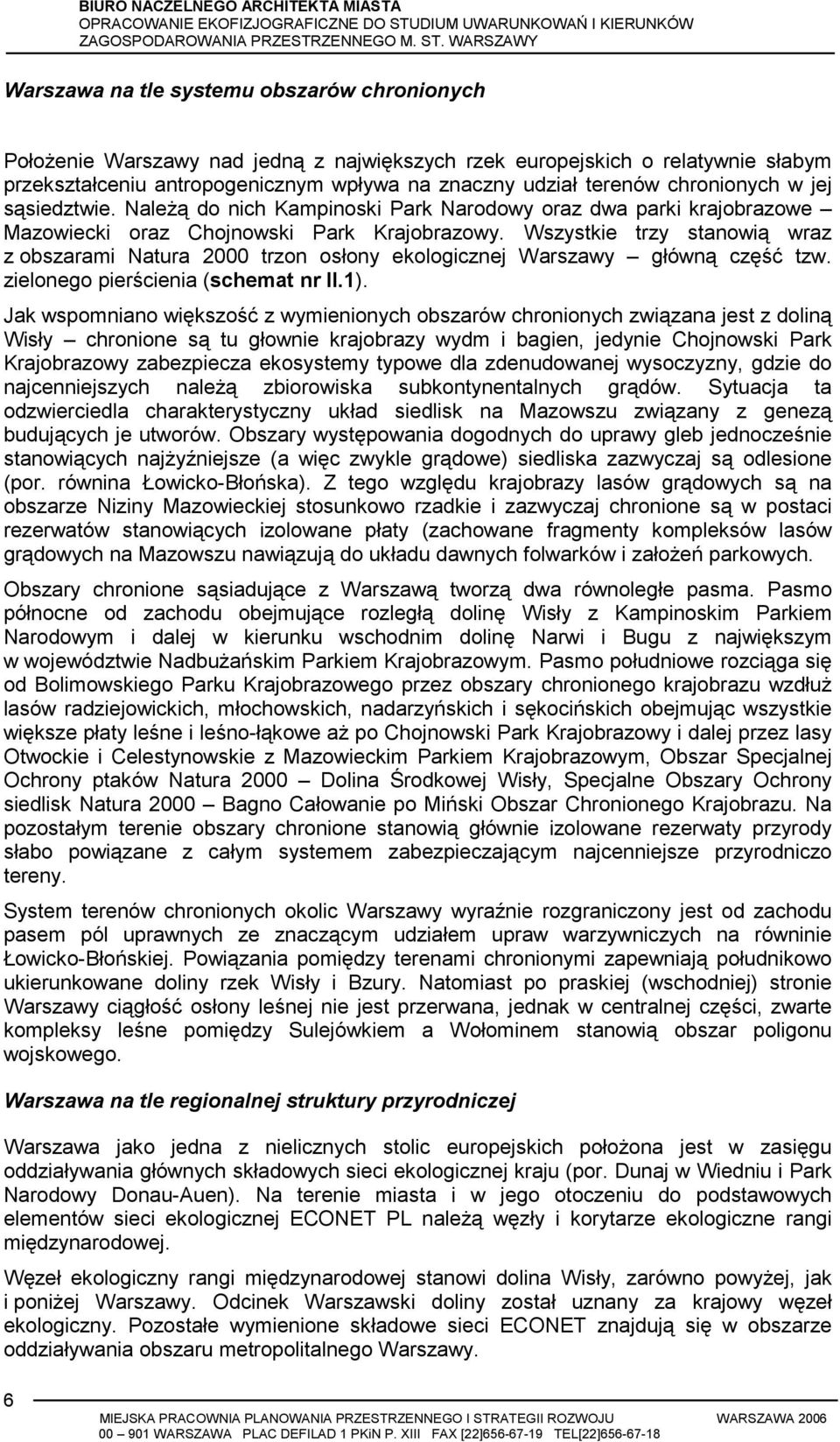 Wszystkie trzy stanowią wraz z obszarami Natura 2000 trzon osłony ekologicznej Warszawy główną część tzw. zielonego pierścienia (schemat nr II.1).