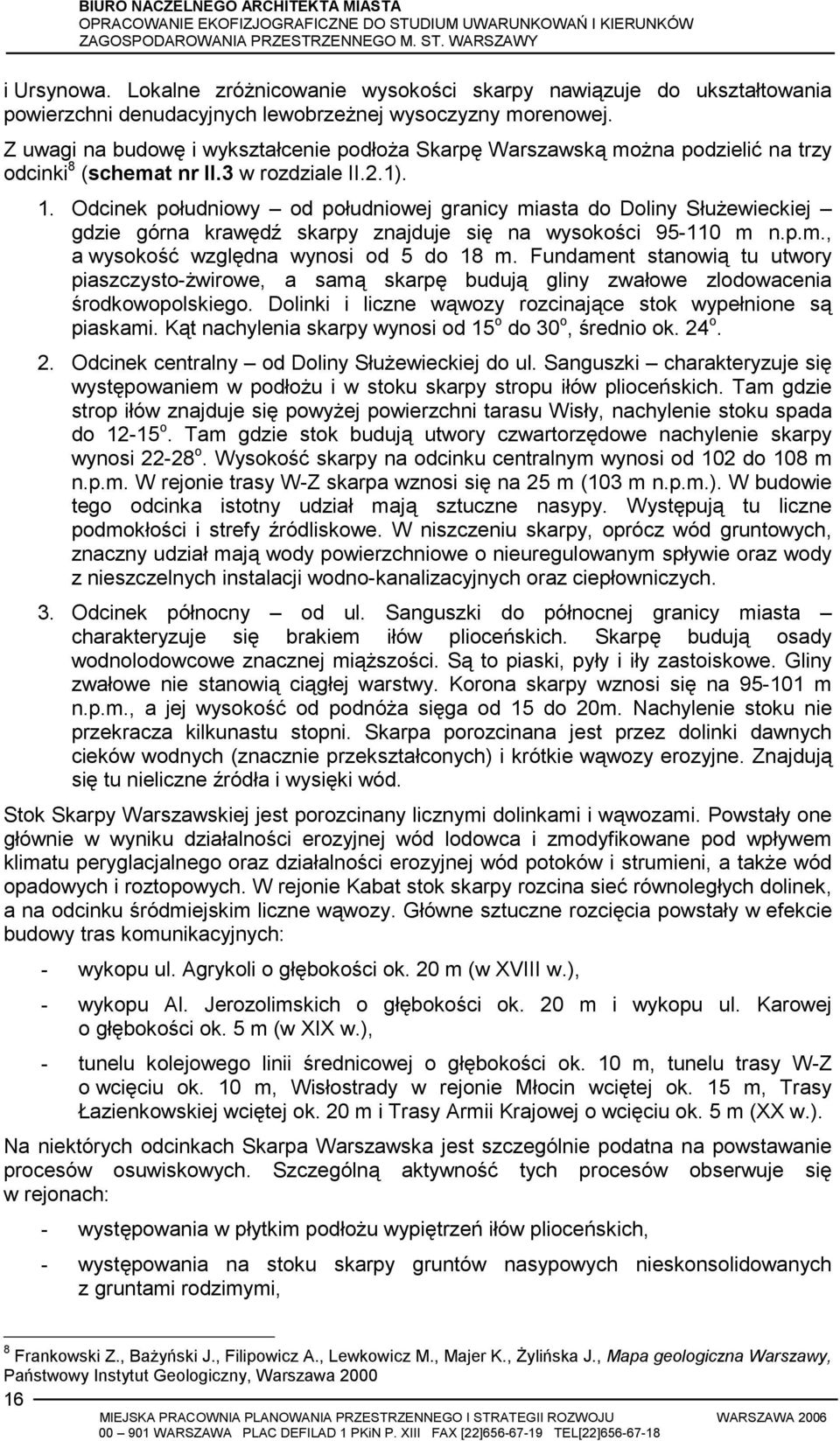 Odcinek południowy od południowej granicy miasta do Doliny Służewieckiej gdzie górna krawędź skarpy znajduje się na wysokości 95-110 m n.p.m., a wysokość względna wynosi od 5 do 18 m.