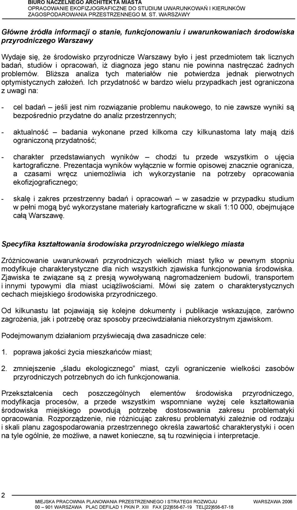 Ich przydatność w bardzo wielu przypadkach jest ograniczona z uwagi na: - cel badań jeśli jest nim rozwiązanie problemu naukowego, to nie zawsze wyniki są bezpośrednio przydatne do analiz