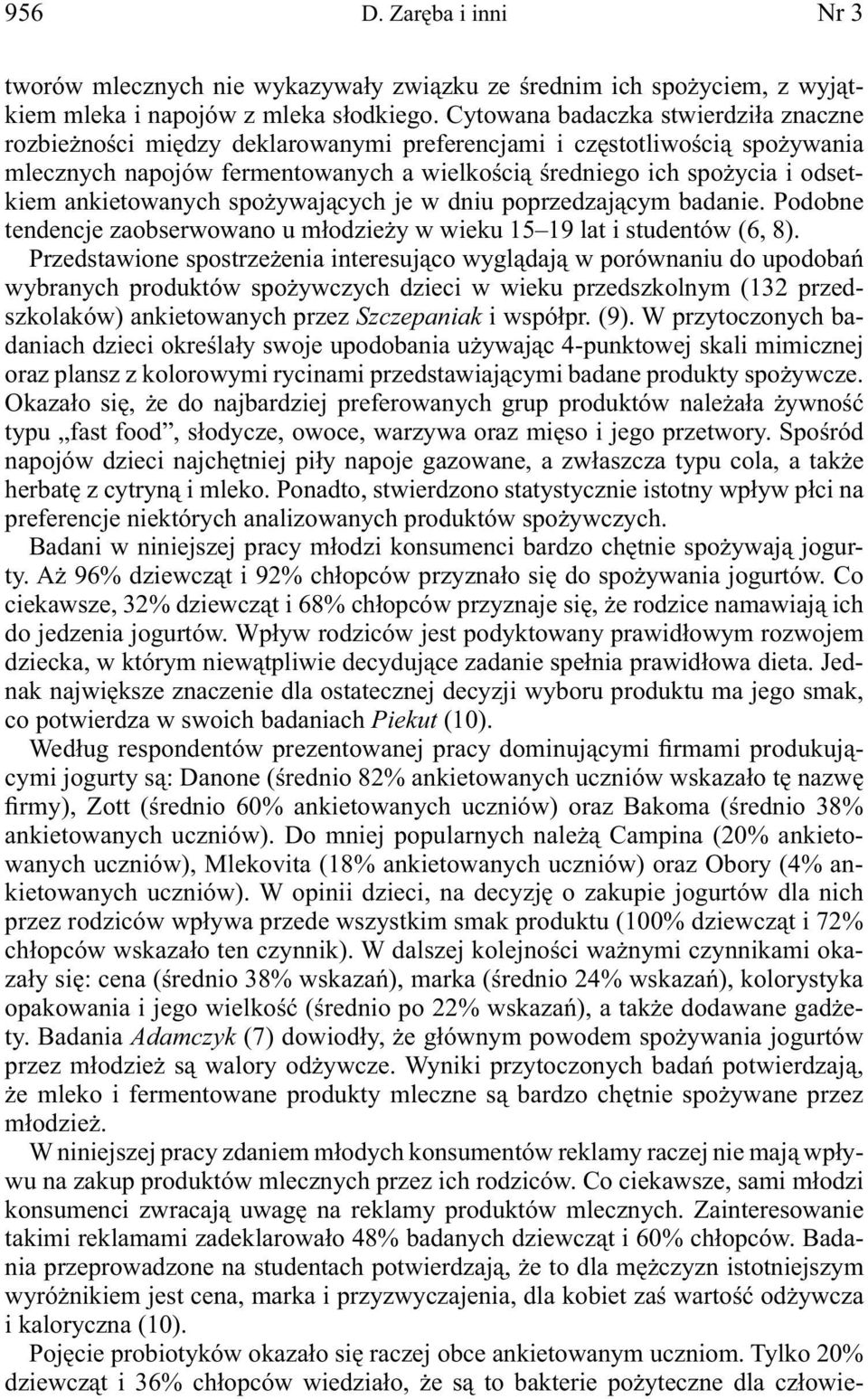 ankietowanych spożywających je w dniu poprzedzającym badanie. Podobne tendencje zaobserwowano u młodzieży w wieku 15 19 lat i studentów (6, 8).