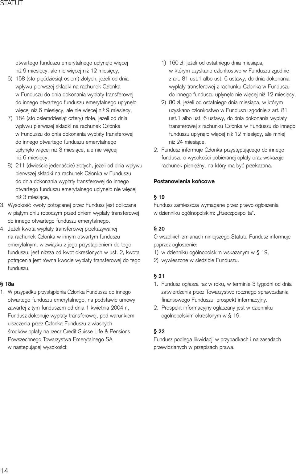 złote, jeżeli od dnia wpływu pierwszej składki na rachunek Członka w Funduszu do dnia dokonania wypłaty transferowej do innego otwartego funduszu emerytalnego upłynęło więcej niż 3 miesiące, ale nie