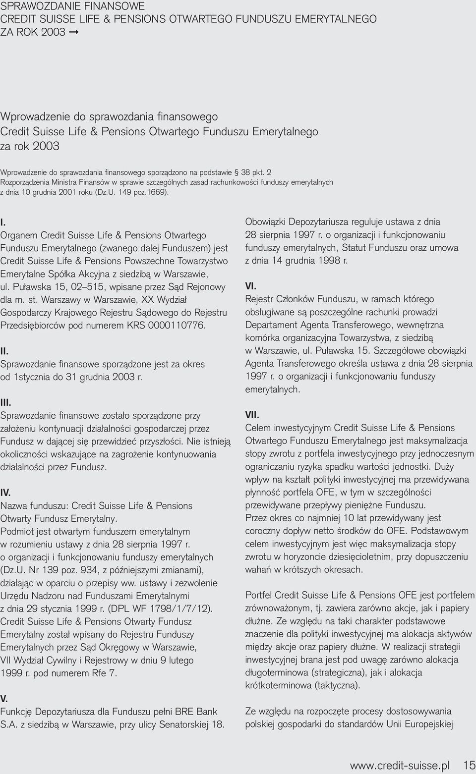 2 Rozporządzenia Ministra Finansów w sprawie szczególnych zasad rachunkowości funduszy emerytalnych z dnia 10 grudnia 2001 roku (Dz.U. 149 poz.1669). I.