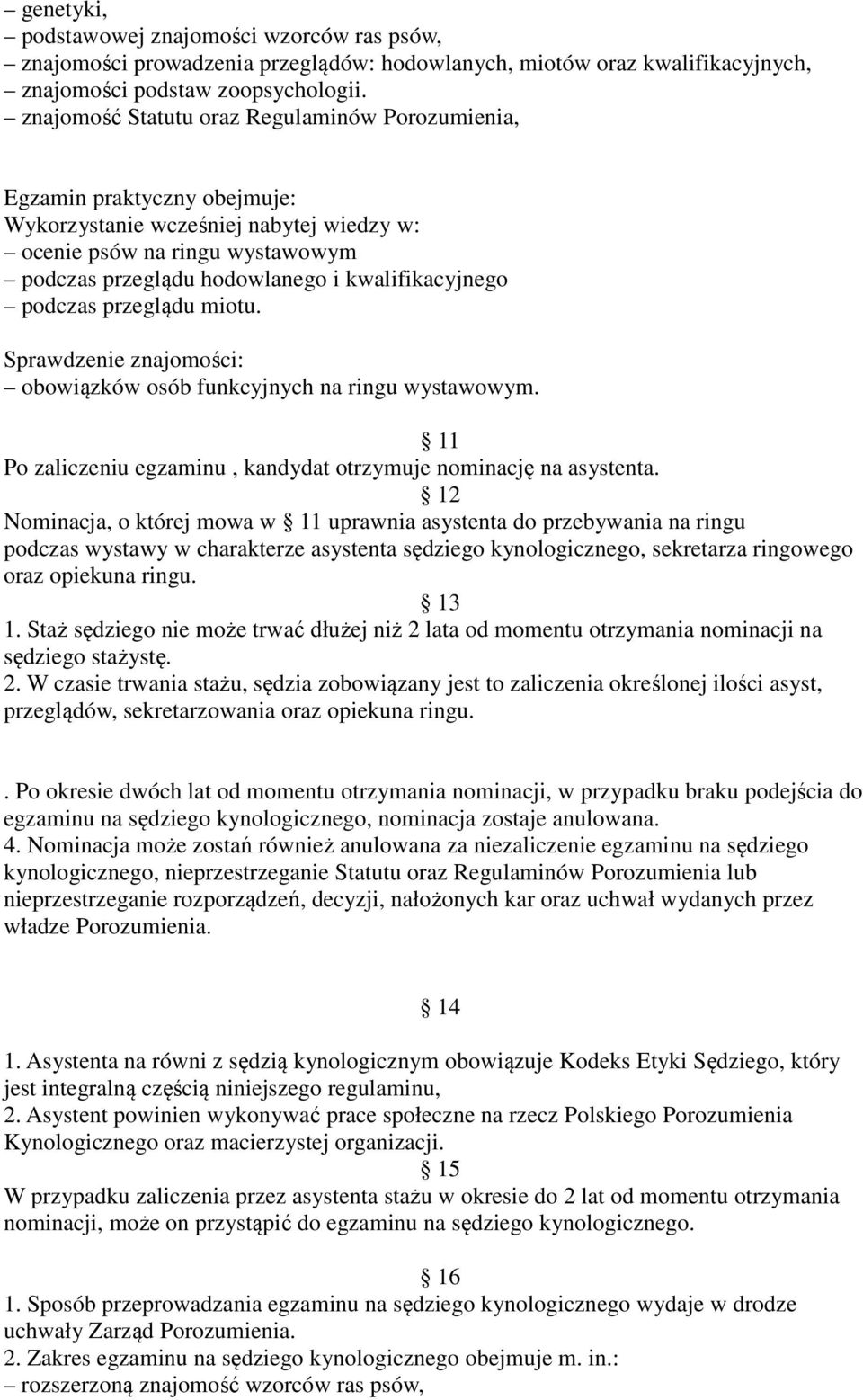 kwalifikacyjnego podczas przeglądu miotu. Sprawdzenie znajomości: obowiązków osób funkcyjnych na ringu wystawowym. 11 Po zaliczeniu egzaminu, kandydat otrzymuje nominację na asystenta.