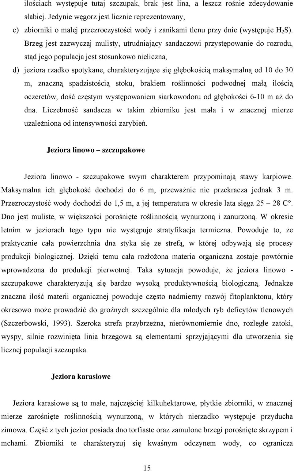 Brzeg jest zazwyczaj mulisty, utrudniający sandaczowi przystępowanie do rozrodu, stąd jego populacja jest stosunkowo nieliczna, d) jeziora rzadko spotykane, charakteryzujące się głębokością