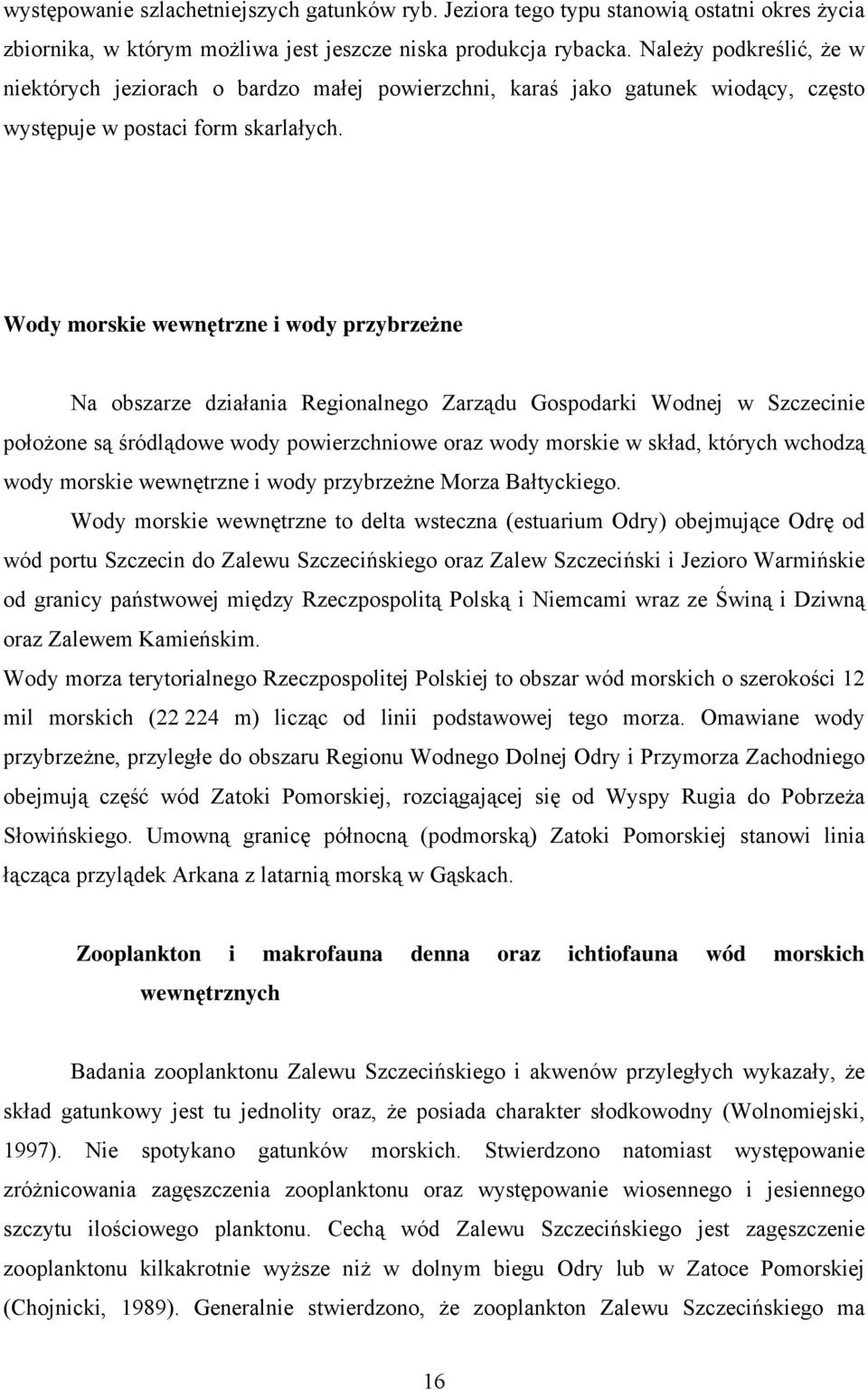 Wody morskie wewnętrzne i wody przybrzeżne Na obszarze działania Regionalnego Zarządu Gospodarki Wodnej w Szczecinie położone są śródlądowe wody powierzchniowe oraz wody morskie w skład, których