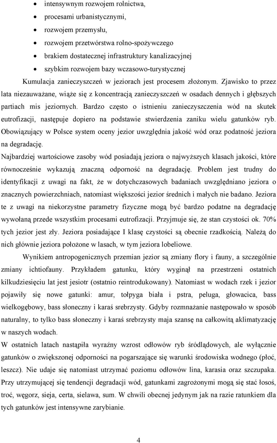 Zjawisko to przez lata niezauważane, wiąże się z koncentracją zanieczyszczeń w osadach dennych i głębszych partiach mis jeziornych.