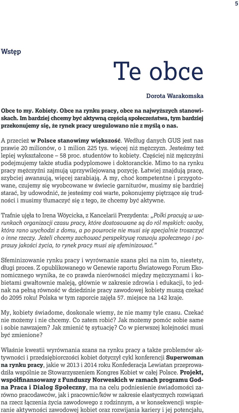 Według danych GUS jest nas prawie 20 milionów, o 1 milion 225 tys. więcej niż mężczyzn. Jesteśmy też lepiej wykształcone 58 proc. studentów to kobiety.