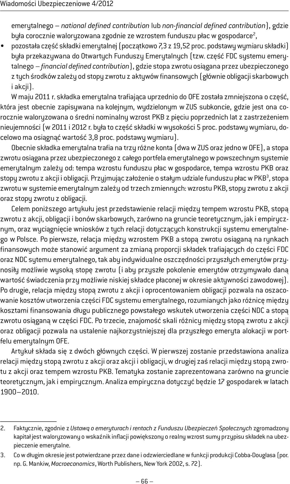 część FDC systemu emerytalnego financial defined contribution), gdzie stopa zwrotu osiągana przez ubezpieczonego z tych środków zależy od stopy zwrotu z aktywów finansowych (głównie obligacji