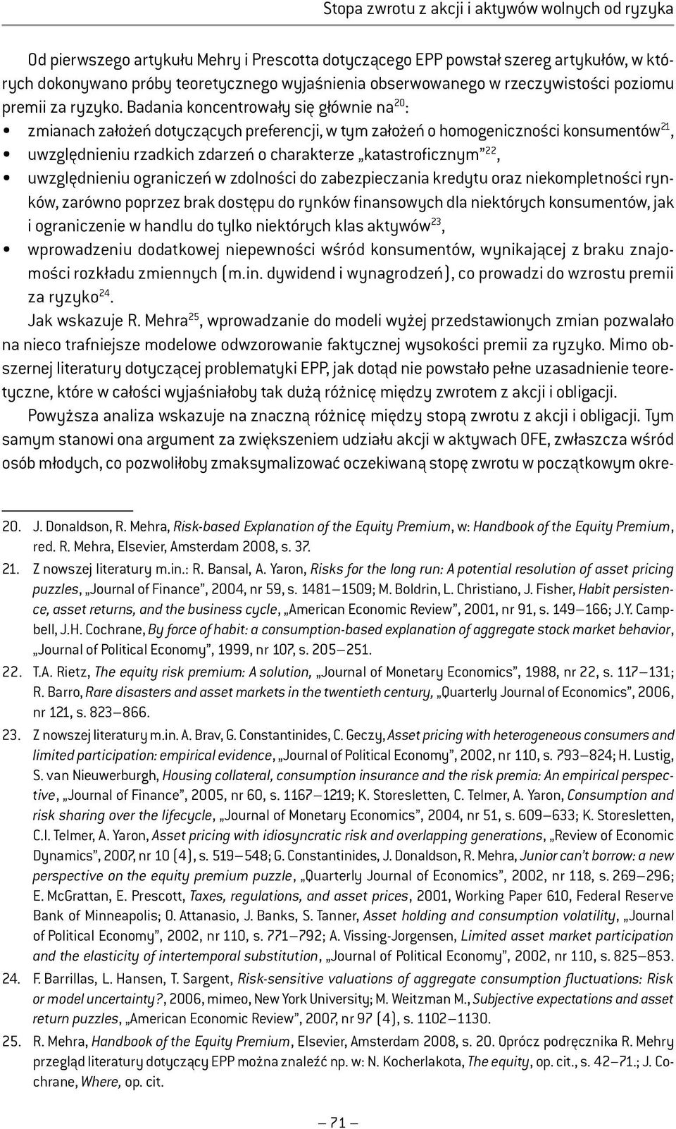 Badania koncentrowały się głównie na 20 : zmianach założeń dotyczących preferencji, w tym założeń o homogeniczności konsumentów 21, uwzględnieniu rzadkich zdarzeń o charakterze katastroficznym 22,