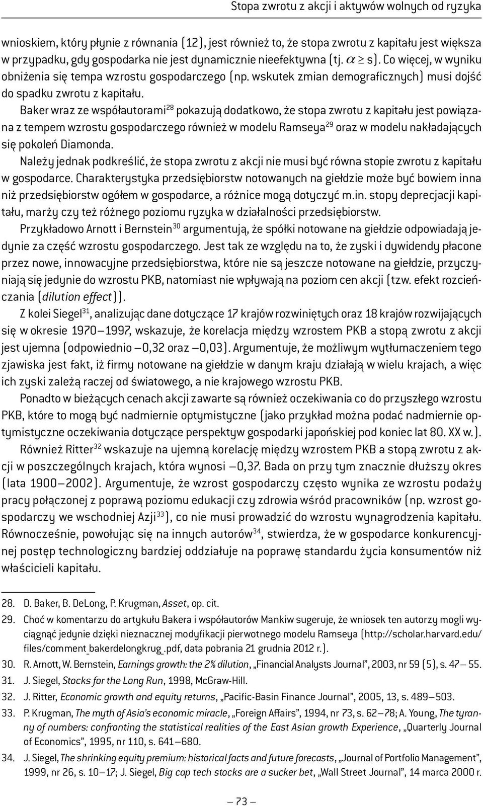 Baker wraz ze współautorami 28 pokazują dodatkowo, że stopa zwrotu z kapitału jest powiązana z tempem wzrostu gospodarczego również w modelu Ramseya 29 oraz w modelu nakładających się pokoleń