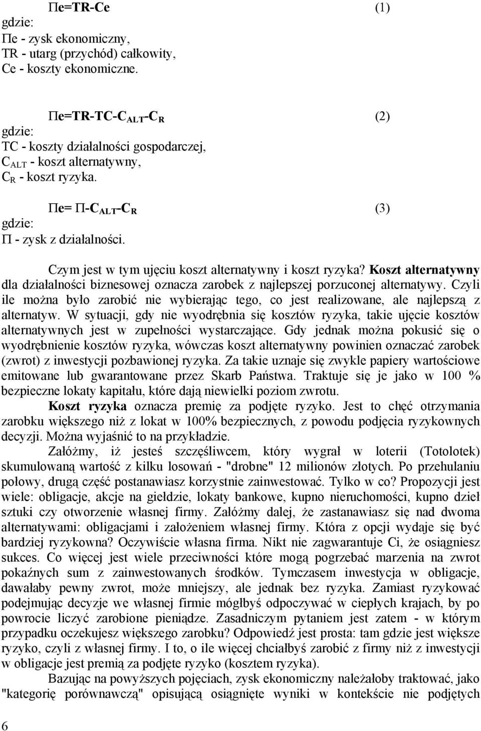 Czym jest w tym ujęciu koszt alternatywny i koszt ryzyka? Koszt alternatywny dla działalności biznesowej oznacza zarobek z najlepszej porzuconej alternatywy.