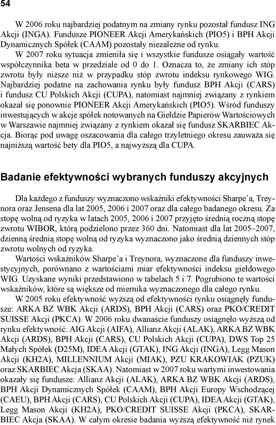 Oznacza to, że zmiany ich stóp zwrotu były niższe niż w przypadku stóp zwrotu indeksu rynkowego WIG.