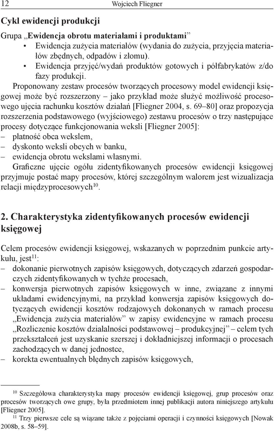 Proponowany zestaw procesów tworzących procesowy model ewidencji księgowej może być rozszerzony jako przykład może służyć możliwość procesowego ujęcia rachunku kosztów działań [Fliegner 2004, s.